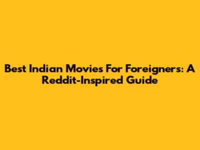 Best Indian Movies For Foreigners: A Reddit-Inspired Guide