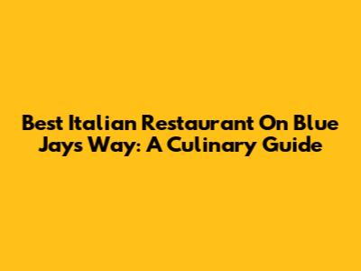 Best Italian Restaurant On Blue Jays Way: A Culinary Guide
