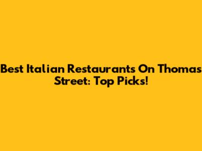Best Italian Restaurants On Thomas Street: Top Picks!
