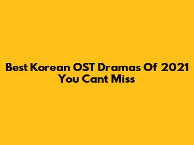 Best Korean OST Dramas Of 2021 You Can't Miss