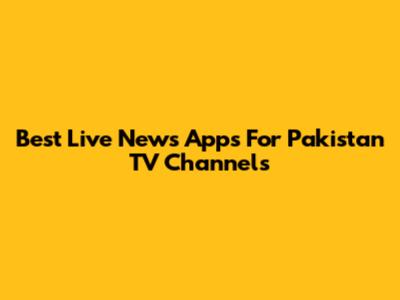 Best Live News Apps For Pakistan TV Channels
