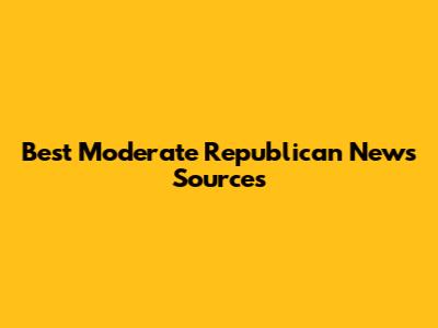 Best Moderate Republican News Sources