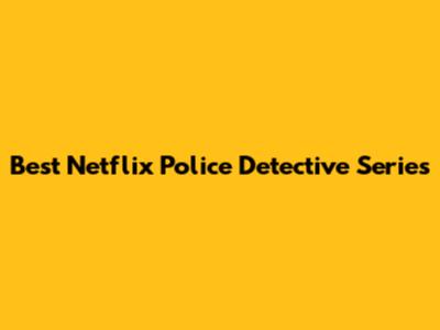Best Netflix Police Detective Series