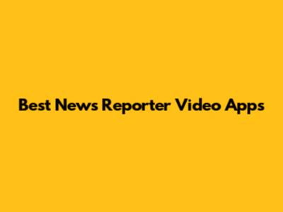 Best News Reporter Video Apps