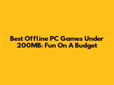 Best Offline PC Games Under 200MB: Fun On A Budget
