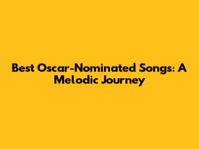 Best Oscar-Nominated Songs: A Melodic Journey