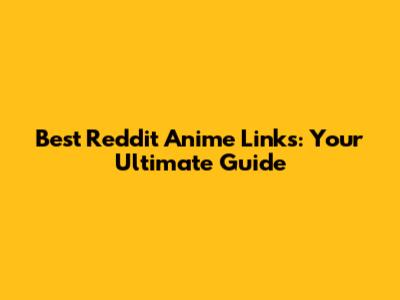 Best Reddit Anime Links: Your Ultimate Guide