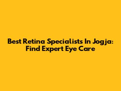 Best Retina Specialists In Jogja: Find Expert Eye Care