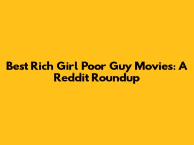 Best Rich Girl Poor Guy Movies: A Reddit Roundup
