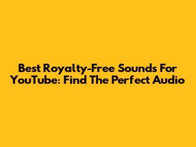 Best Royalty-Free Sounds For YouTube: Find The Perfect Audio
