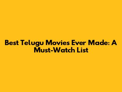 Best Telugu Movies Ever Made: A Must-Watch List