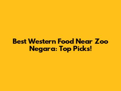 Best Western Food Near Zoo Negara: Top Picks!