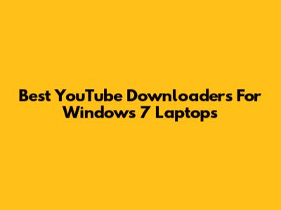 Best YouTube Downloaders For Windows 7 Laptops