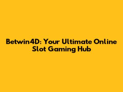 Betwin4D: Your Ultimate Online Slot Gaming Hub