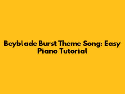 Beyblade Burst Theme Song: Easy Piano Tutorial
