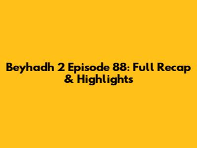 Beyhadh 2 Episode 88: Full Recap & Highlights