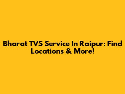 Bharat TVS Service In Raipur: Find Locations & More!