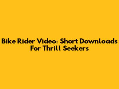 Bike Rider Video: Short Downloads For Thrill Seekers