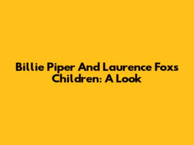 Billie Piper And Laurence Fox's Children: A Look