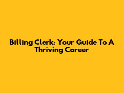Billing Clerk: Your Guide To A Thriving Career