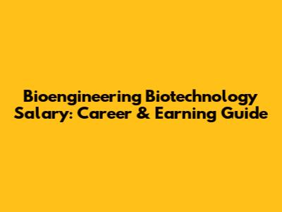 Bioengineering Biotechnology Salary: Career & Earning Guide