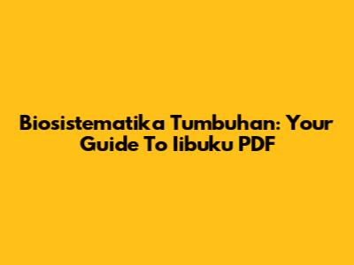 Biosistematika Tumbuhan: Your Guide To Iibuku PDF