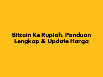 Bitcoin Ke Rupiah: Panduan Lengkap & Update Harga
