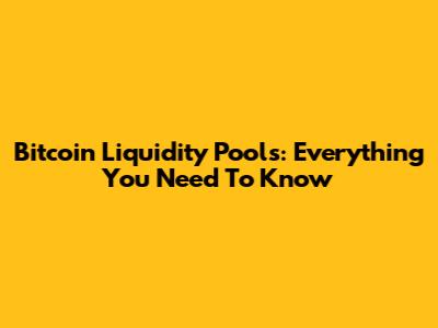 Bitcoin Liquidity Pools: Everything You Need To Know