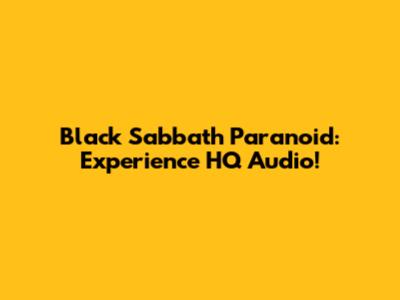 Black Sabbath Paranoid: Experience HQ Audio!