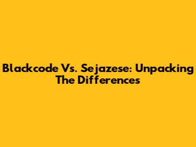 Blackcode Vs. Sejazese: Unpacking The Differences