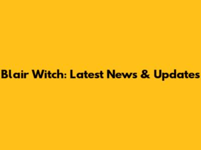 Blair Witch: Latest News & Updates