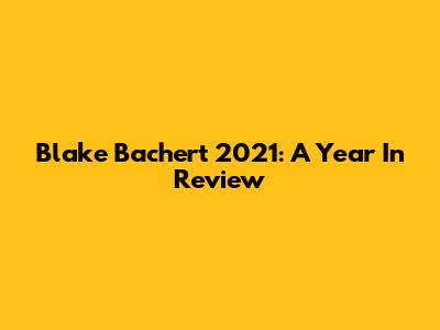 Blake Bachert 2021: A Year In Review