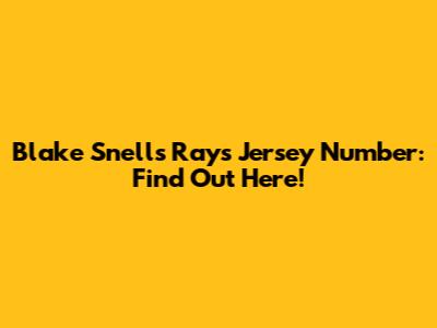 Blake Snell's Rays Jersey Number: Find Out Here!