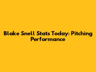 Blake Snell Stats Today: Pitching Performance