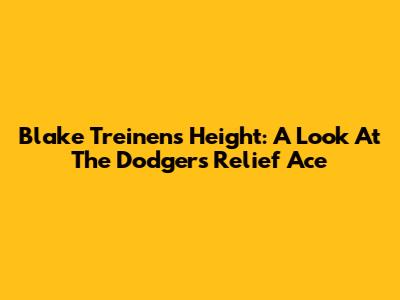 Blake Treinen's Height: A Look At The Dodgers' Relief Ace