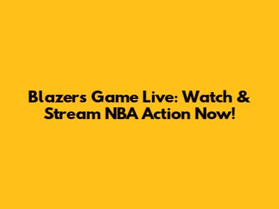 Blazers Game Live: Watch & Stream NBA Action Now!