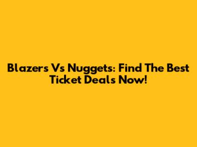 Blazers Vs Nuggets: Find The Best Ticket Deals Now!
