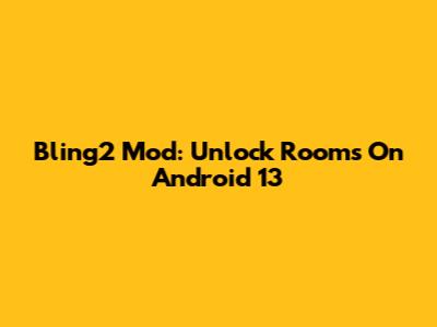 Bling2 Mod: Unlock Rooms On Android 13
