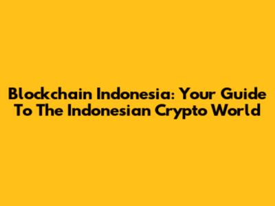 Blockchain Indonesia: Your Guide To The Indonesian Crypto World