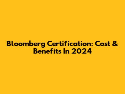 Bloomberg Certification: Cost & Benefits In 2024