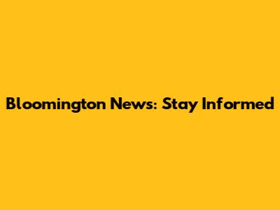 Bloomington News: Stay Informed