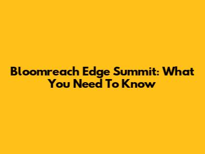 Bloomreach Edge Summit: What You Need To Know