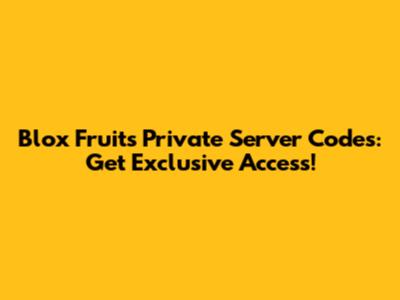 Blox Fruits Private Server Codes: Get Exclusive Access!