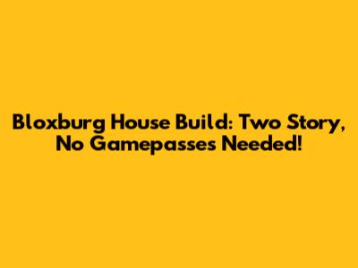 Bloxburg House Build: Two Story, No Gamepasses Needed!