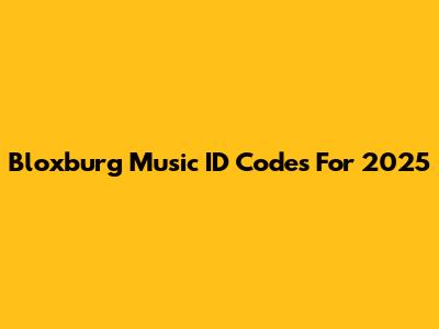 Bloxburg Music ID Codes For 2025