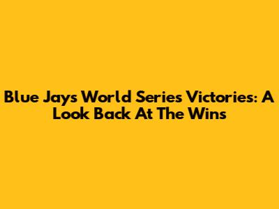 Blue Jays' World Series Victories: A Look Back At The Wins