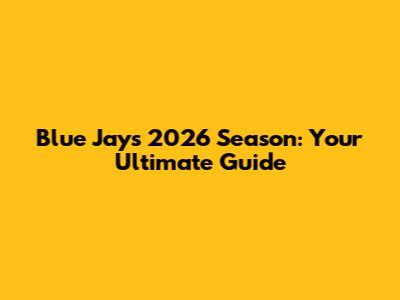 Blue Jays 2026 Season: Your Ultimate Guide
