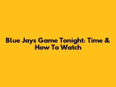 Blue Jays Game Tonight: Time & How To Watch