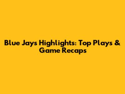 Blue Jays Highlights: Top Plays & Game Recaps