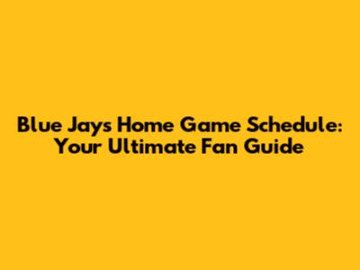 Blue Jays Home Game Schedule: Your Ultimate Fan Guide